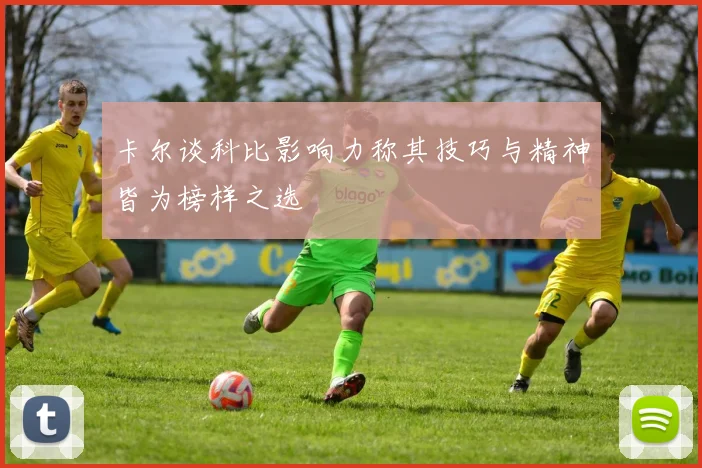 卡尔谈科比影响力称其技巧与精神皆为榜样之选