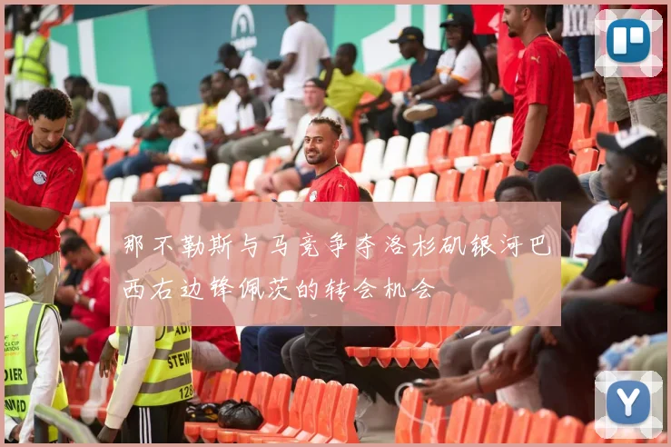 那不勒斯与马竞争夺洛杉矶银河巴西右边锋佩茨的转会机会