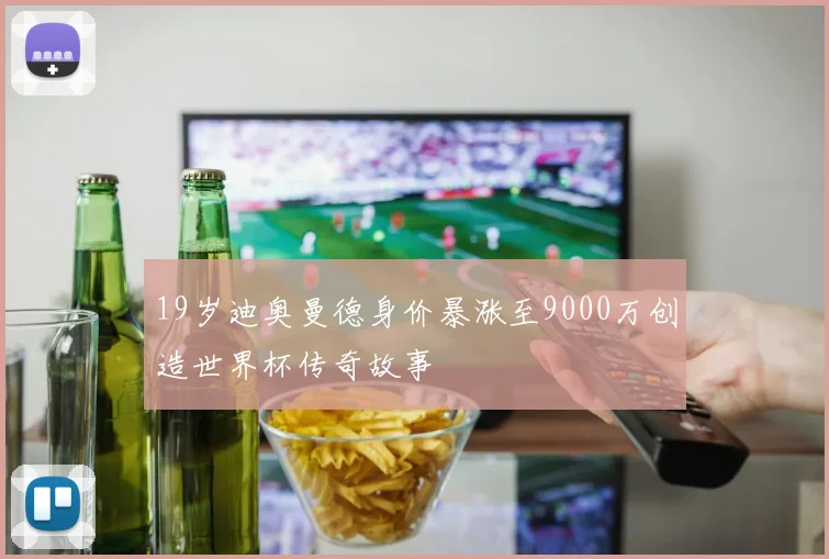 19岁迪奥曼德身价暴涨至9000万创造世界杯传奇故事